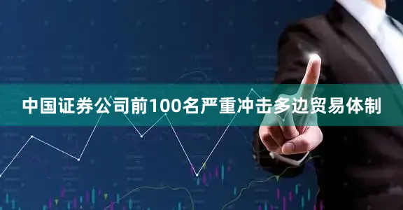 中国证券公司前100名严重冲击多边贸易体制