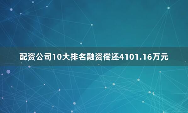配资公司10大排名融资偿还4101.16万元