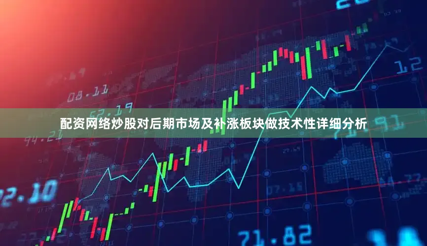 配资网络炒股对后期市场及补涨板块做技术性详细分析