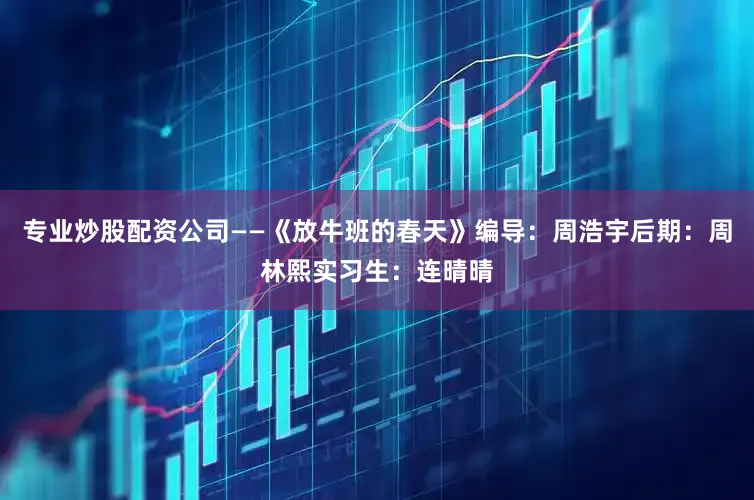 专业炒股配资公司——《放牛班的春天》编导：周浩宇后期：周林熙实习生：连晴晴
