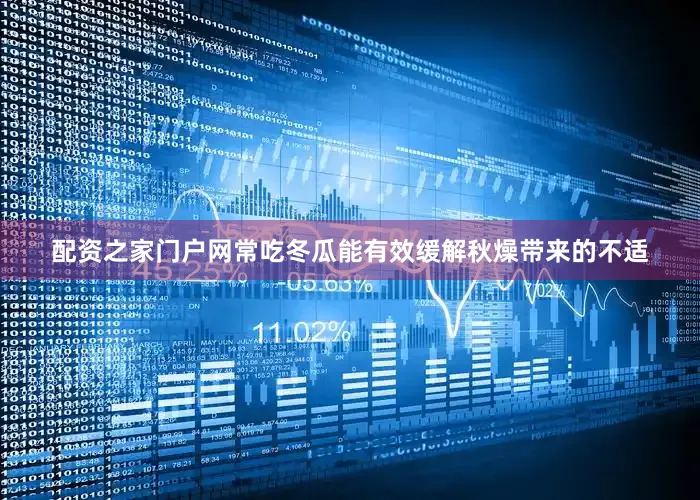 配资之家门户网常吃冬瓜能有效缓解秋燥带来的不适
