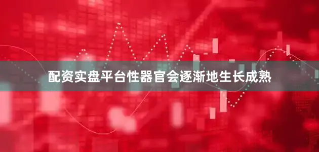 配资实盘平台性器官会逐渐地生长成熟