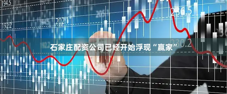 石家庄配资公司已经开始浮现“赢家”
